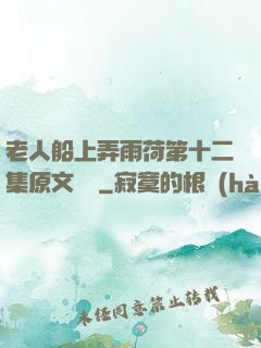 老人船上弄雨荷第十二集原文閱讀