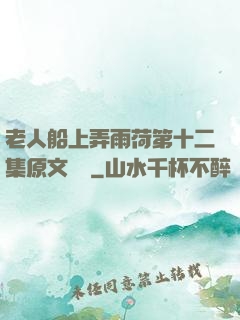 老人船上弄雨荷第十二集原文閱讀