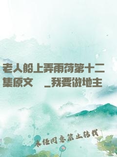 老人船上弄雨荷第十二集原文閱讀