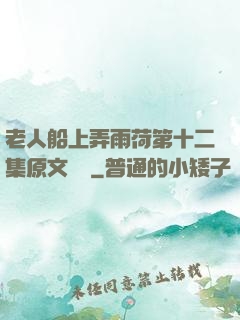 老人船上弄雨荷第十二集原文閱讀