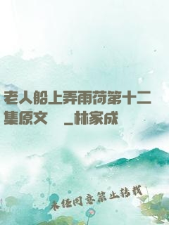 老人船上弄雨荷第十二集原文閱讀