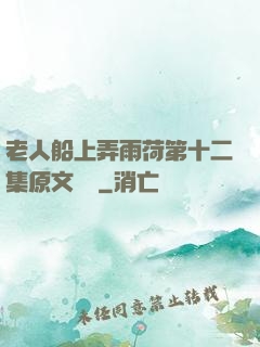老人船上弄雨荷第十二集原文閱讀