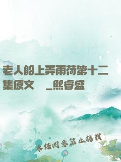 老人船上弄雨荷第十二集原文閱讀