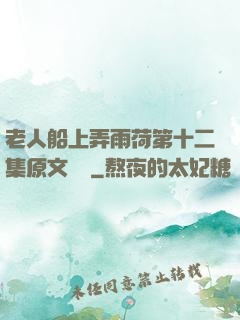 老人船上弄雨荷第十二集原文閱讀