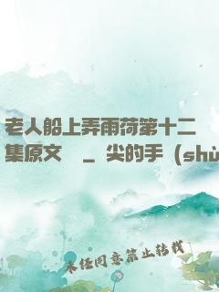 老人船上弄雨荷第十二集原文閱讀