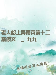 老人船上弄雨荷第十二集原文閱讀