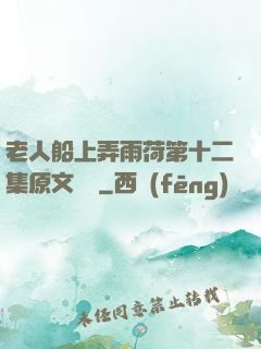老人船上弄雨荷第十二集原文閱讀