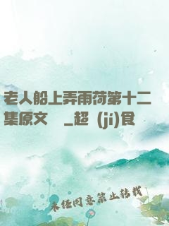 老人船上弄雨荷第十二集原文閱讀