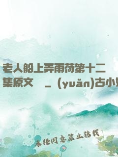 老人船上弄雨荷第十二集原文閱讀