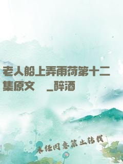 老人船上弄雨荷第十二集原文閱讀