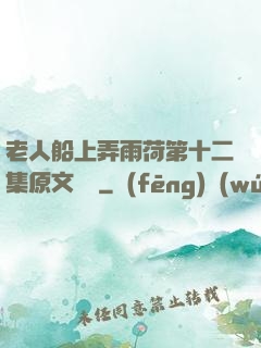 老人船上弄雨荷第十二集原文閱讀