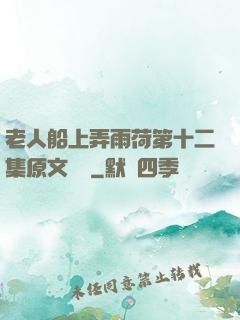 老人船上弄雨荷第十二集原文閱讀