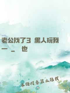 老公找了3個黑人玩我一個