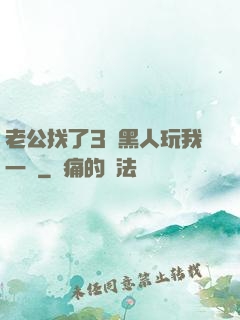 老公找了3個黑人玩我一個