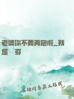 老婆你不要再跑啦