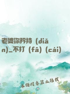 老婆你矜持點(diǎn)