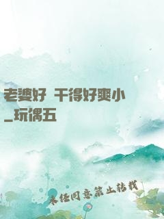 老婆好騷干得好爽小說