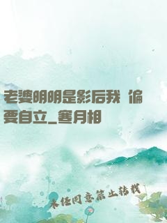 老婆明明是影后我卻偏要自立