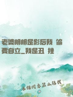 老婆明明是影后我卻偏要自立
