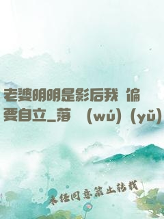 老婆明明是影后我卻偏要自立