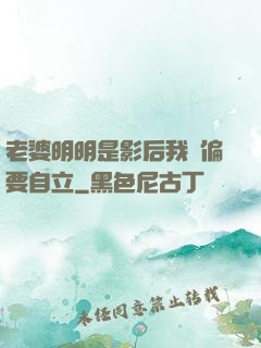 老婆明明是影后我卻偏要自立