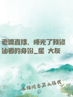 老婆直播，曝光了我修仙者的身份