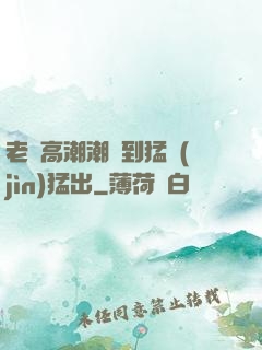老婦高潮潮噴到猛進(jìn)猛出