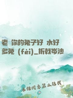老師你的兔子好軟水好多免費(fèi)