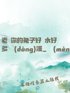 老師你的兔子好軟水好多車動(dòng)漫