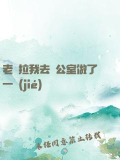 老師拉我去辦公室做了一節(jié)課
