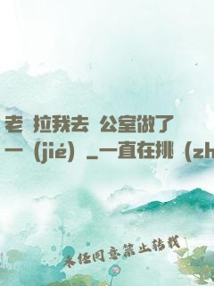 老師拉我去辦公室做了一節(jié)課