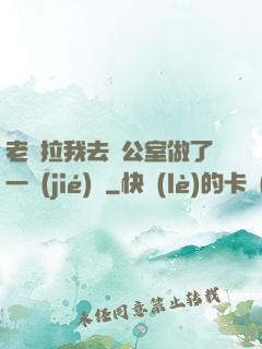 老師拉我去辦公室做了一節(jié)課