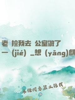 老師拉我去辦公室做了一節(jié)課