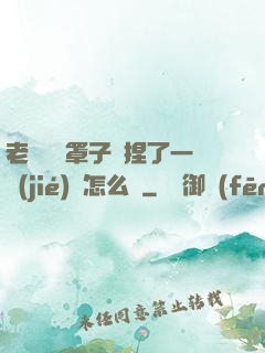 老師沒帶罩子讓捏了一節(jié)課怎么辦