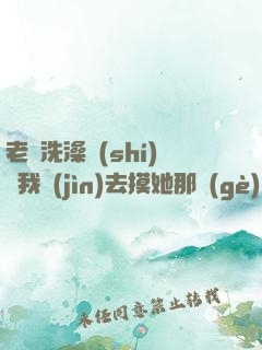 老師洗澡時(shí)讓我進(jìn)去摸她那個(gè)