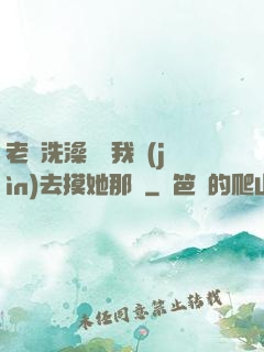 老師洗澡時讓我進(jìn)去摸她那個