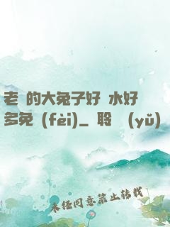 老師的大兔子好軟水好多免費(fèi)