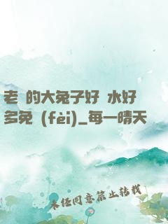 老師的大兔子好軟水好多免費(fèi)