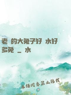 老師的大兔子好軟水好多免費
