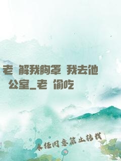老師解我胸罩讓我去他辦公室