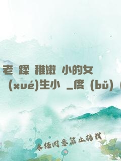老師蹂躪稚嫩嬌小的女學(xué)生小說