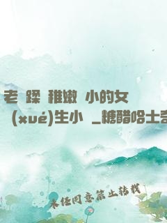 老師蹂躪稚嫩嬌小的女學(xué)生小說