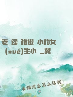 老師蹂躪稚嫩嬌小的女學(xué)生小說
