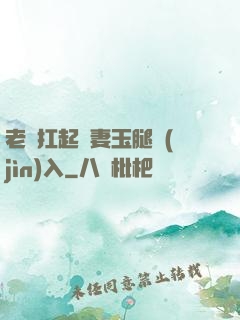 老漢扛起嬌妻玉腿進(jìn)入