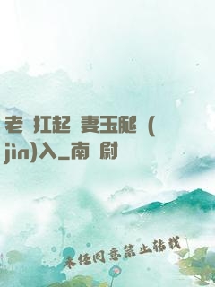 老漢扛起嬌妻玉腿進(jìn)入