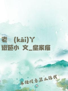 老爺開(kāi)丫頭嫩苞小黃文