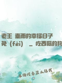 老王與秦雨的幸福日子免費(fèi)閱讀