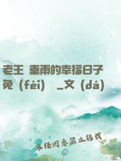 老王與秦雨的幸福日子免費(fèi)閱讀