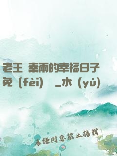 老王與秦雨的幸福日子免費(fèi)閱讀