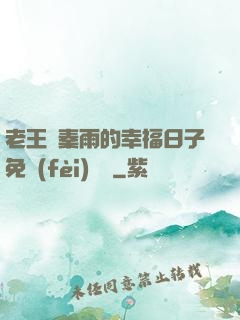 老王與秦雨的幸福日子免費(fèi)閱讀